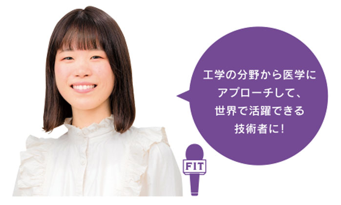 医療機器開発に 携わることが 将来の目標です。