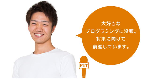 大好きな プログラミングに没頭。 将来に向けて 前進しています。
