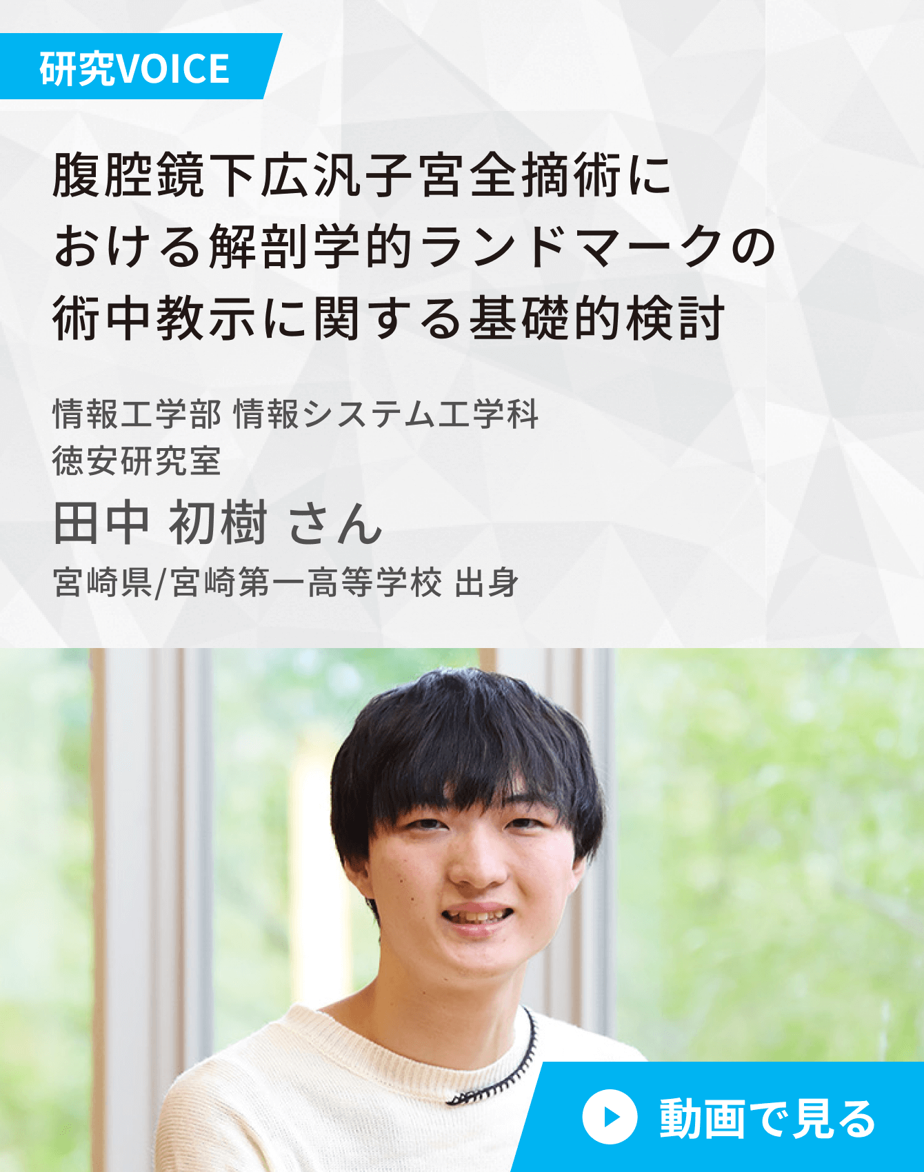 腹腔鏡下広汎子宮全摘術における解剖学的ランドマークの術中教示に関する基礎的検討 徳安研究室 田中 初樹 さん 宮崎県/宮崎第一高等学校 出身