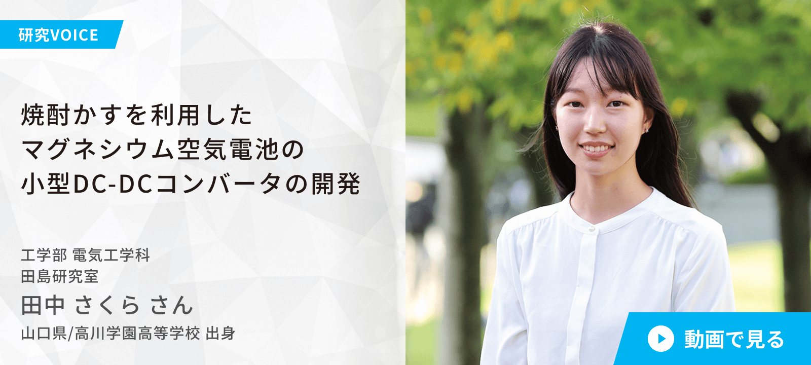 焼酎かすを利用したマグネシウム空気電池の小型DC-DCコンバータの開発　工学部 電気工学科　田島研究室 田中さくらさん　山口県/高川学園高等学校出身