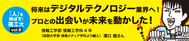 将来はデジタルテクノロジー業界へ プロとの出会いが未来を動かした Fit力 福岡工業大学